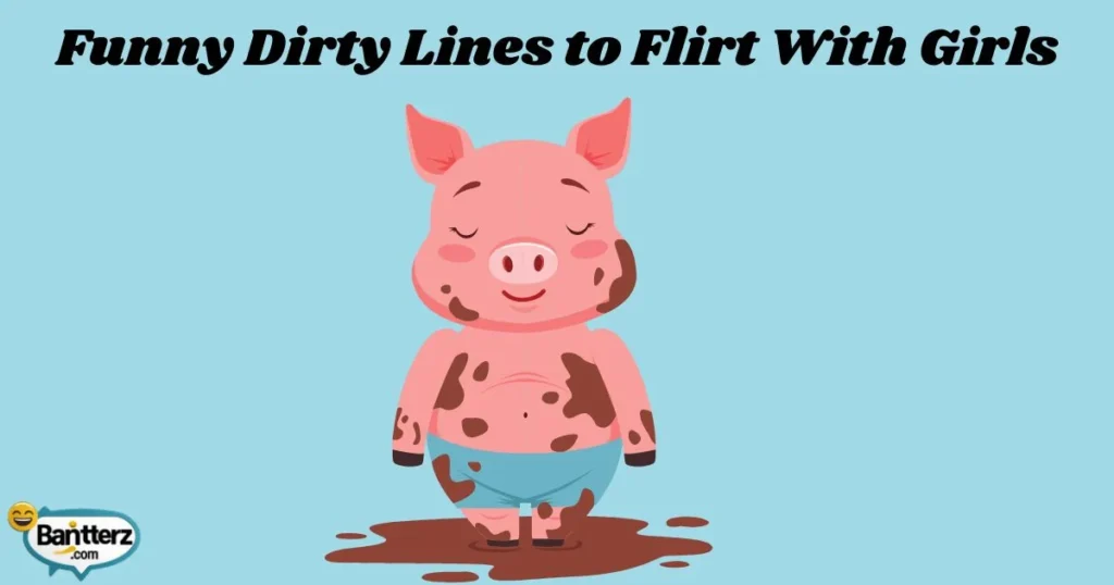 Funny Dirty Lines To Flirt With Girls