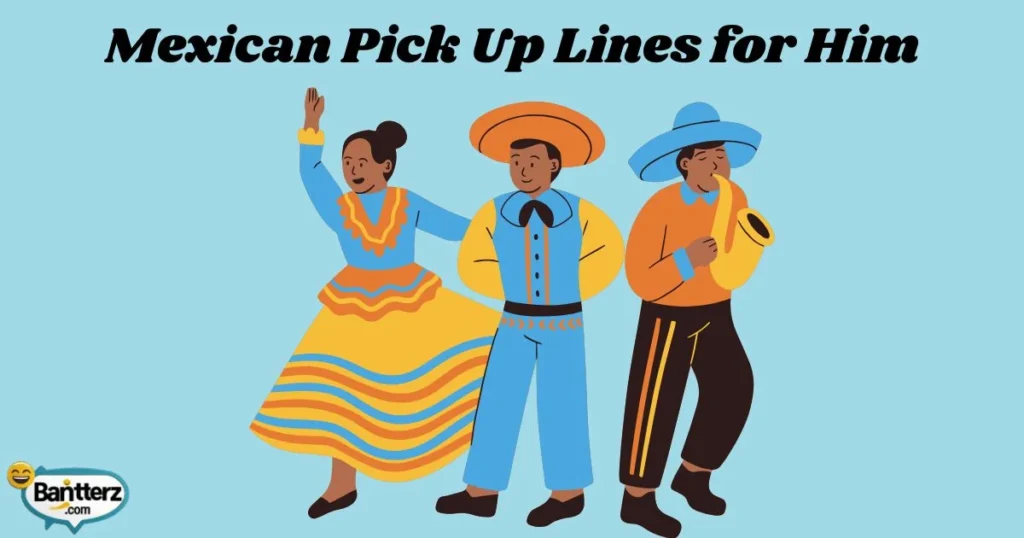 Mexican Pick Up Lines For Him