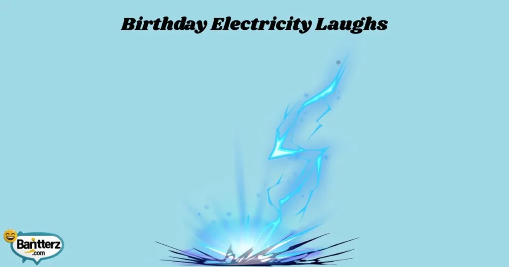Birthday Electricity Laughs
