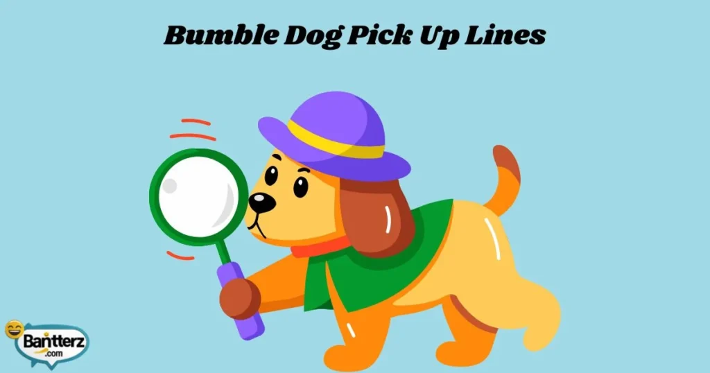 Bumble Dog Pick Up Lines