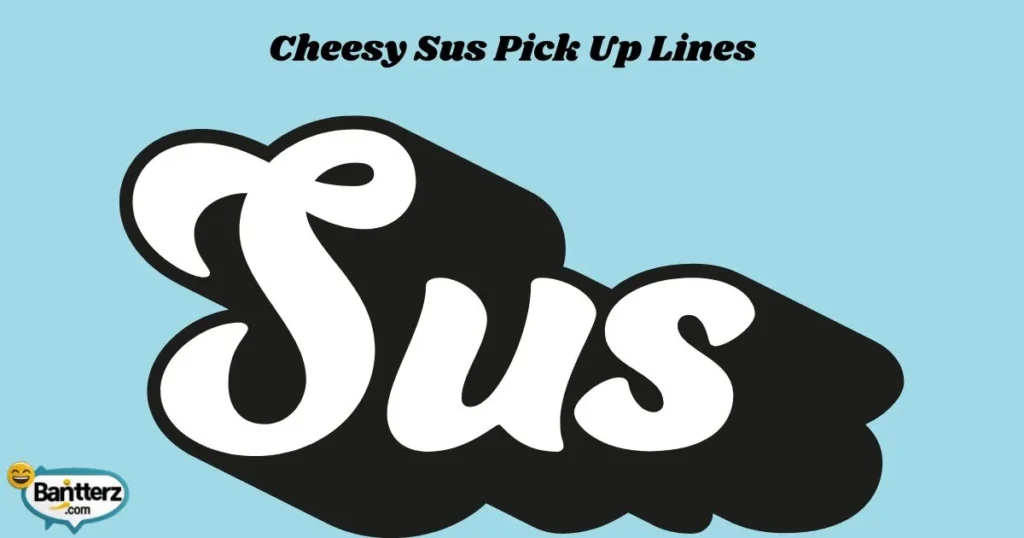 Cheesy Sus Pick Up Lines