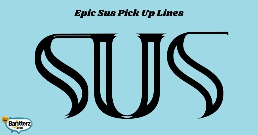 Epic Sus Pick Up Lines