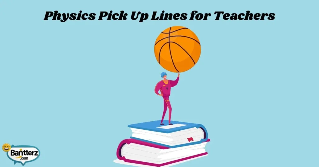 Physics Pick Up Lines For Teachers