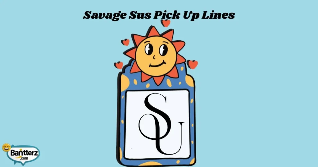 Savage Sus Pick Up Lines