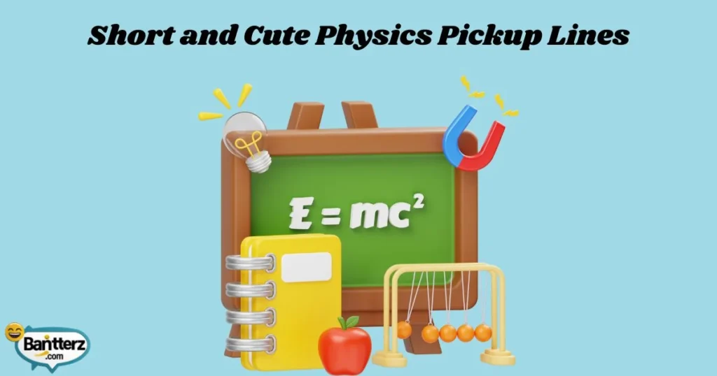 Short And Cute Physics Pickup Lines
