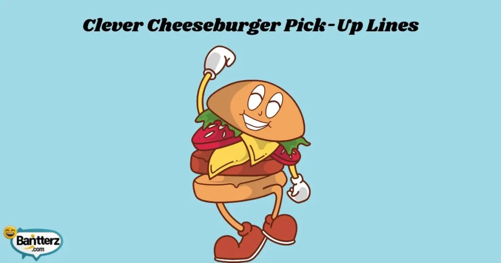 Clever Cheeseburger Pick Up Lines