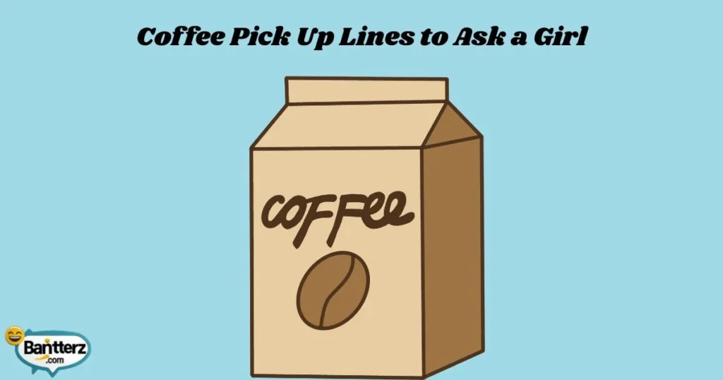 Coffee Pick Up Lines To Ask A Girl