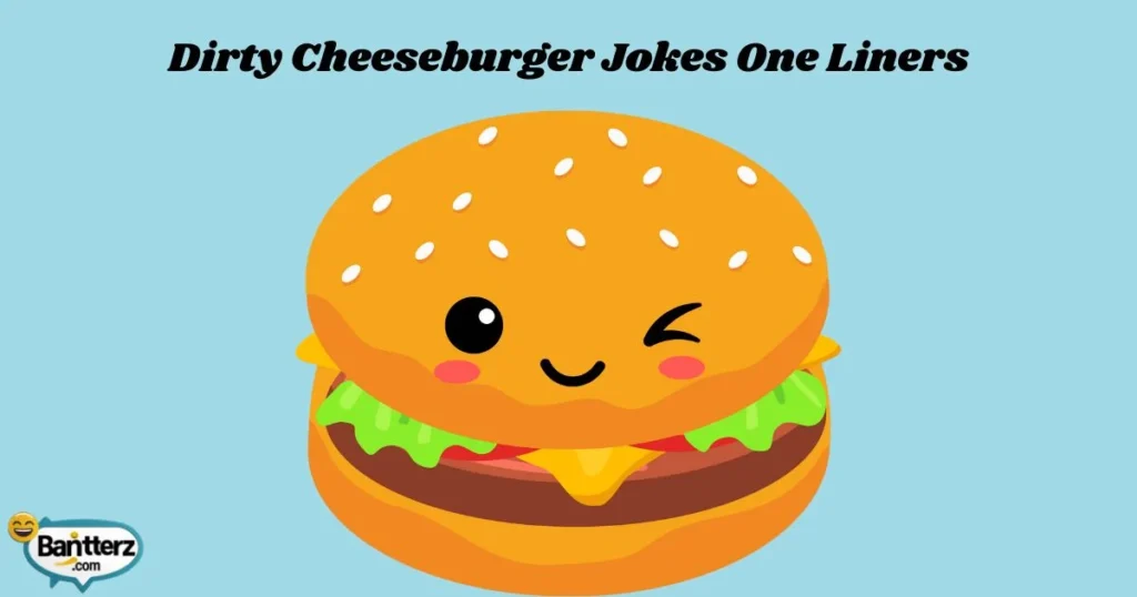Dirty Cheeseburger Jokes One Liners