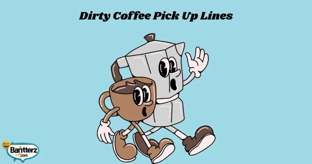 Dirty Coffee Pick Up Lines
