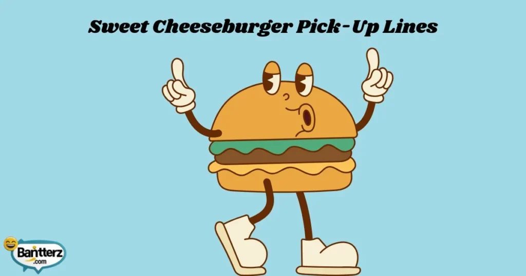Sweet Cheeseburger Pick Up Lines